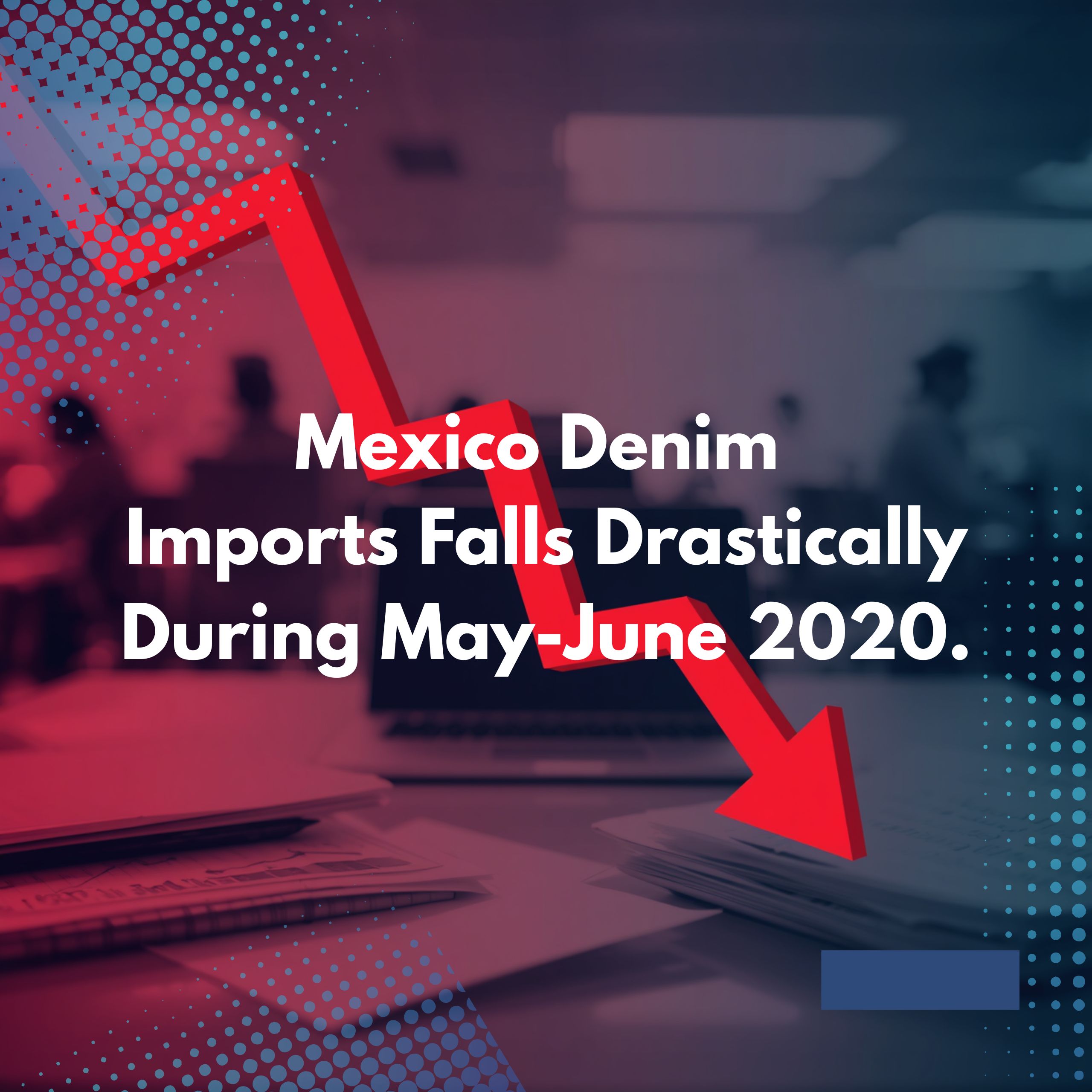 Mexico Denim Imports Falls Drastically During May-June 2020.