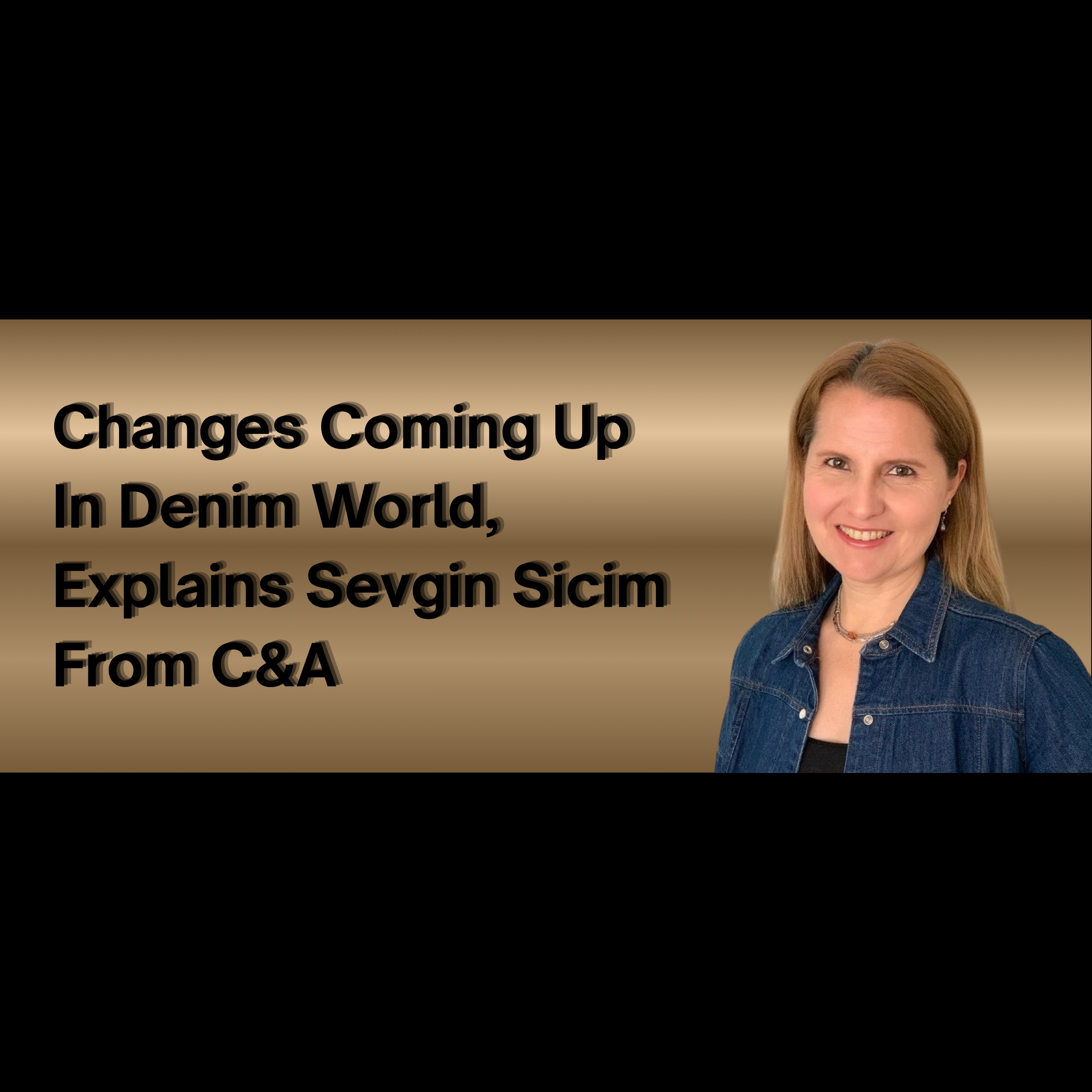 Changes Coming Up In Denim World, Explains Sevgin Sicim From C&A