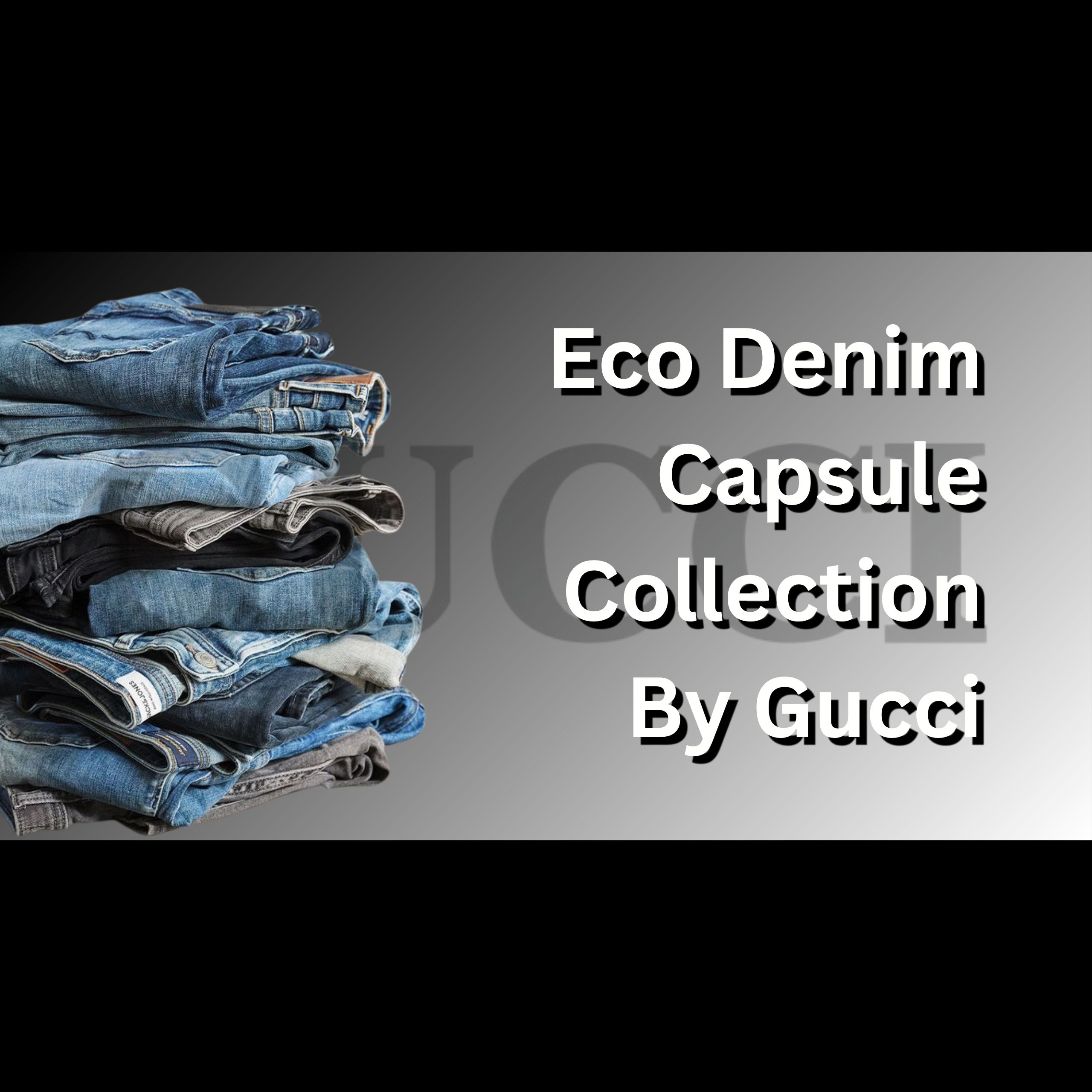 Eco Denim Capsule Collection By Gucci