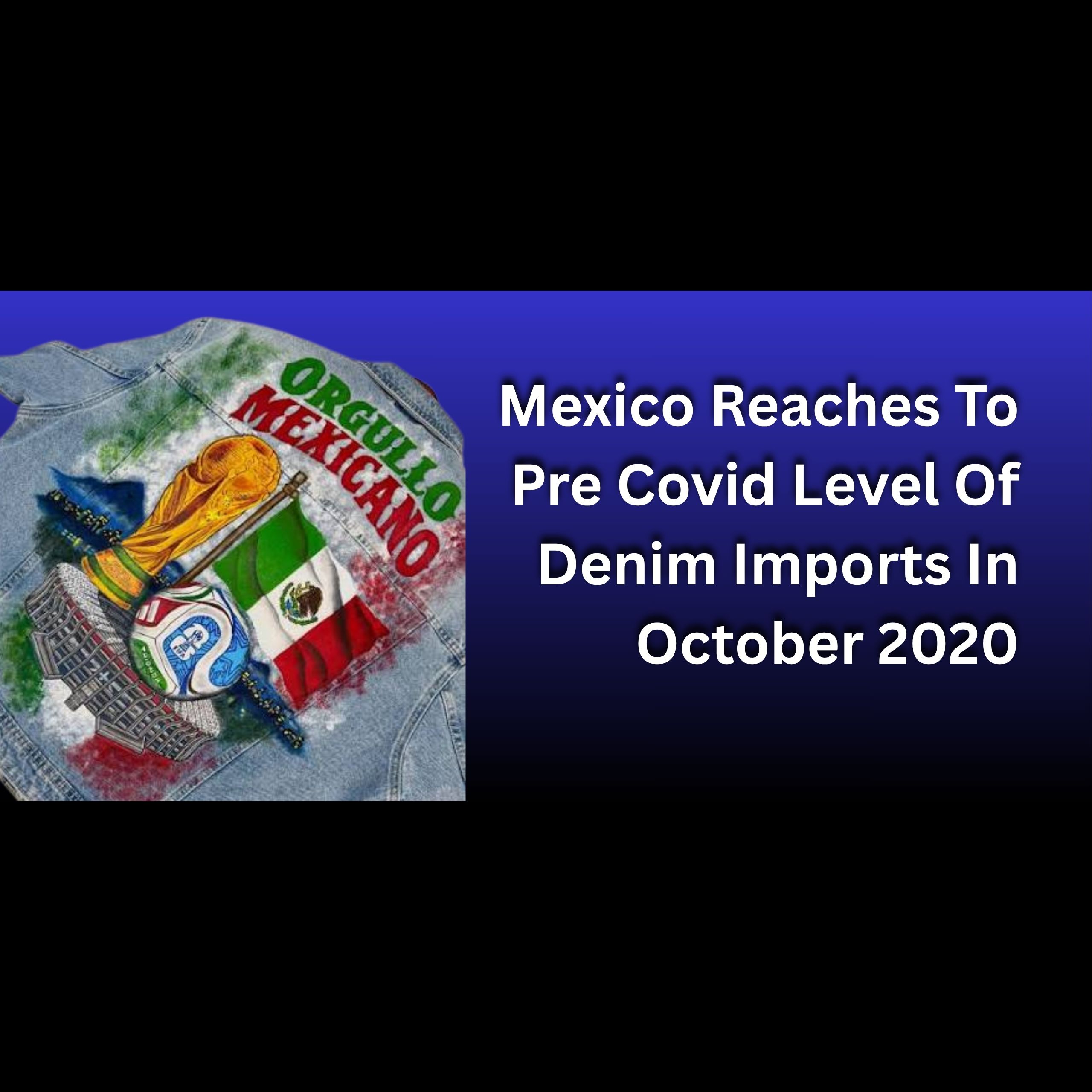 Mexico Reaches To Pre Covid Level Of Denim Imports In October 2020