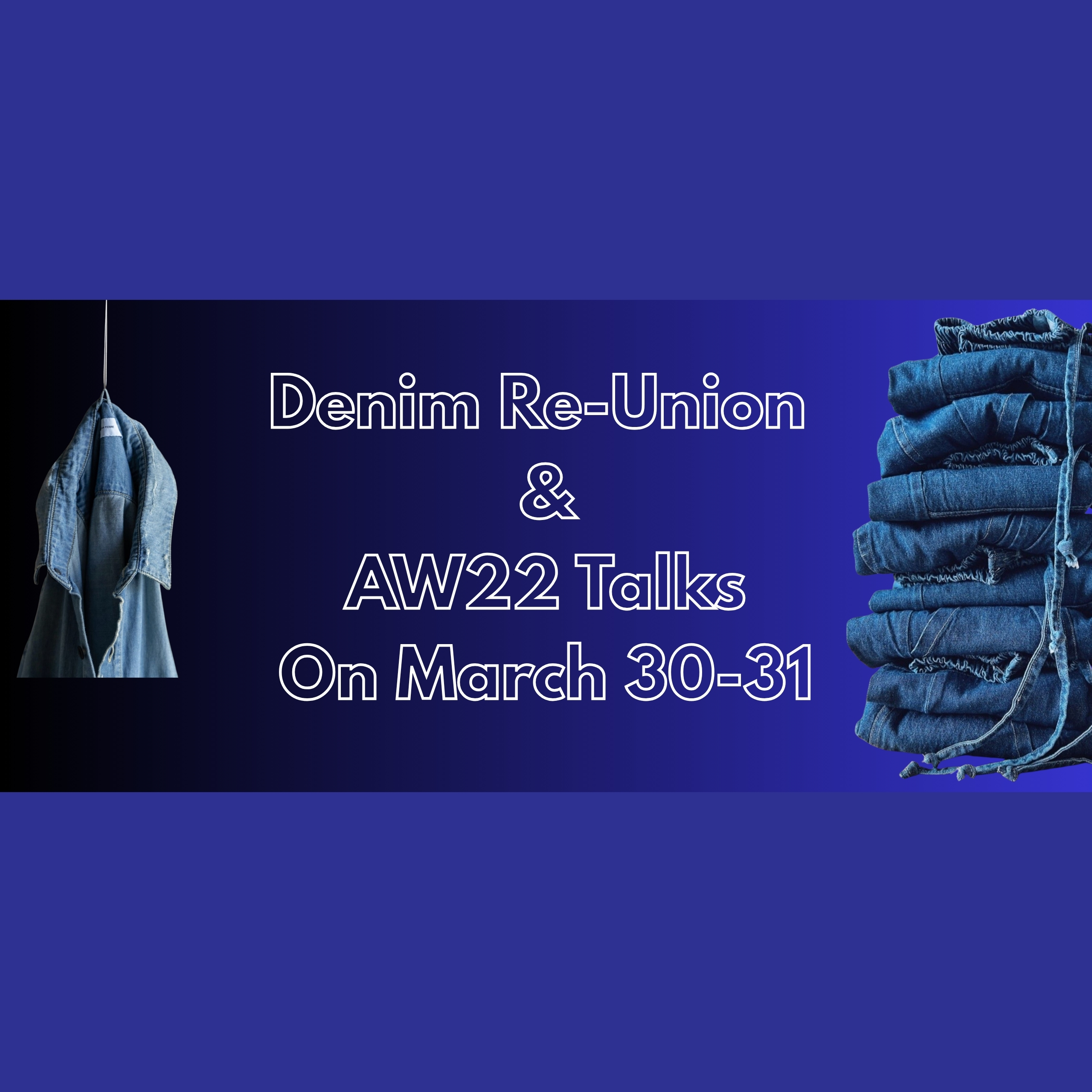 Denim Re-Union and AW22 Talks On March 30-31st