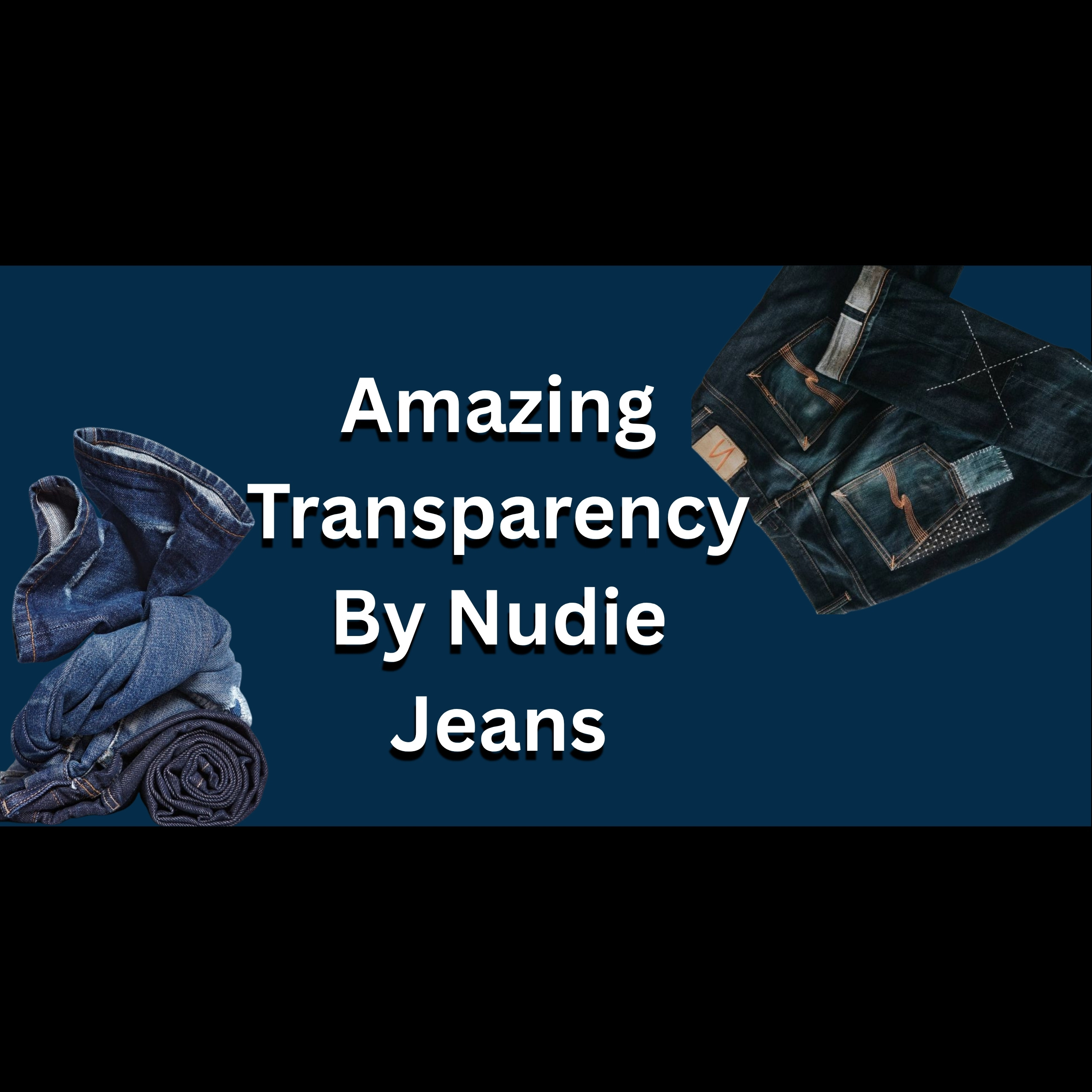 Amazing Transparency By Nudie Jeans