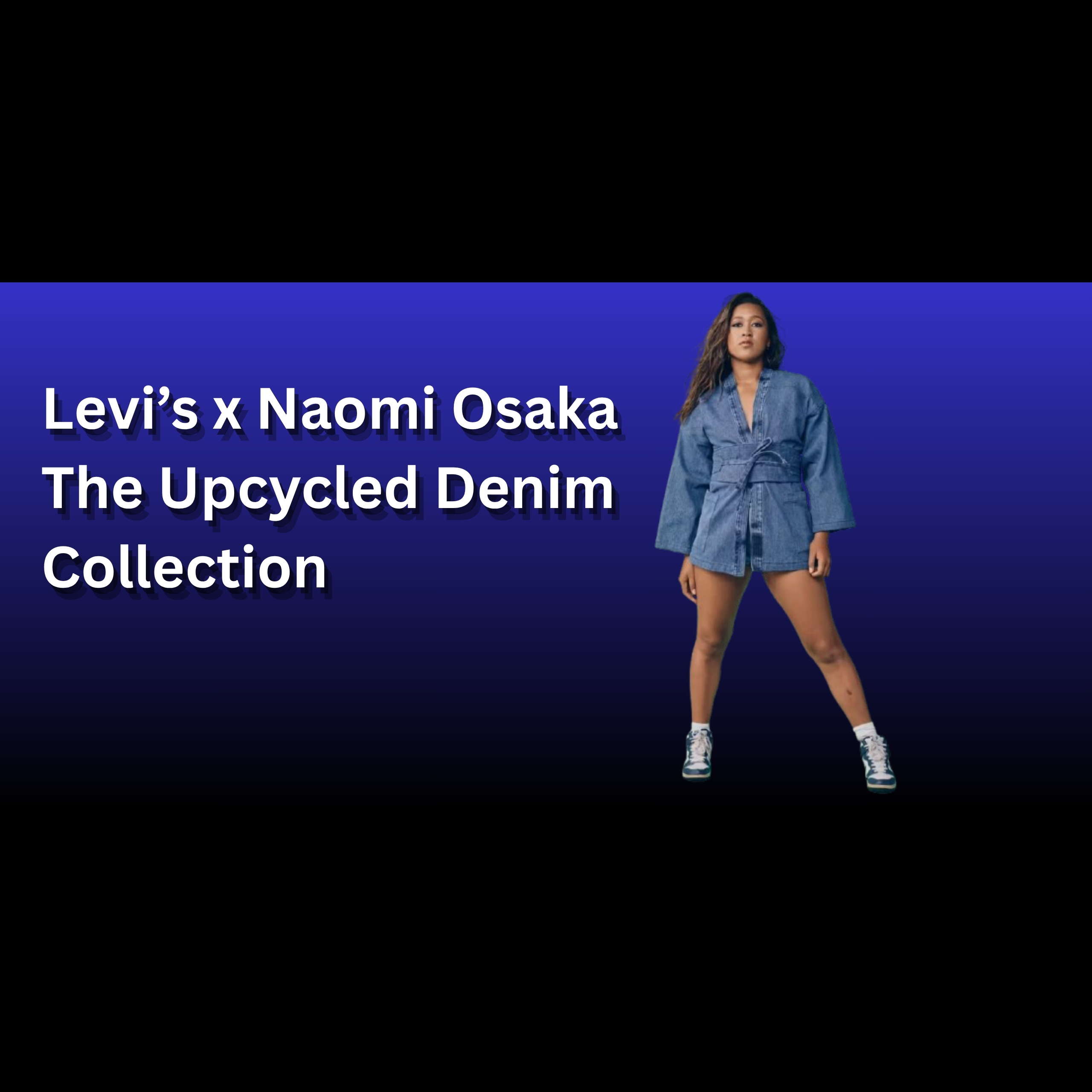 Levi’s x Naomi Osaka The Upcycled Denim Collection