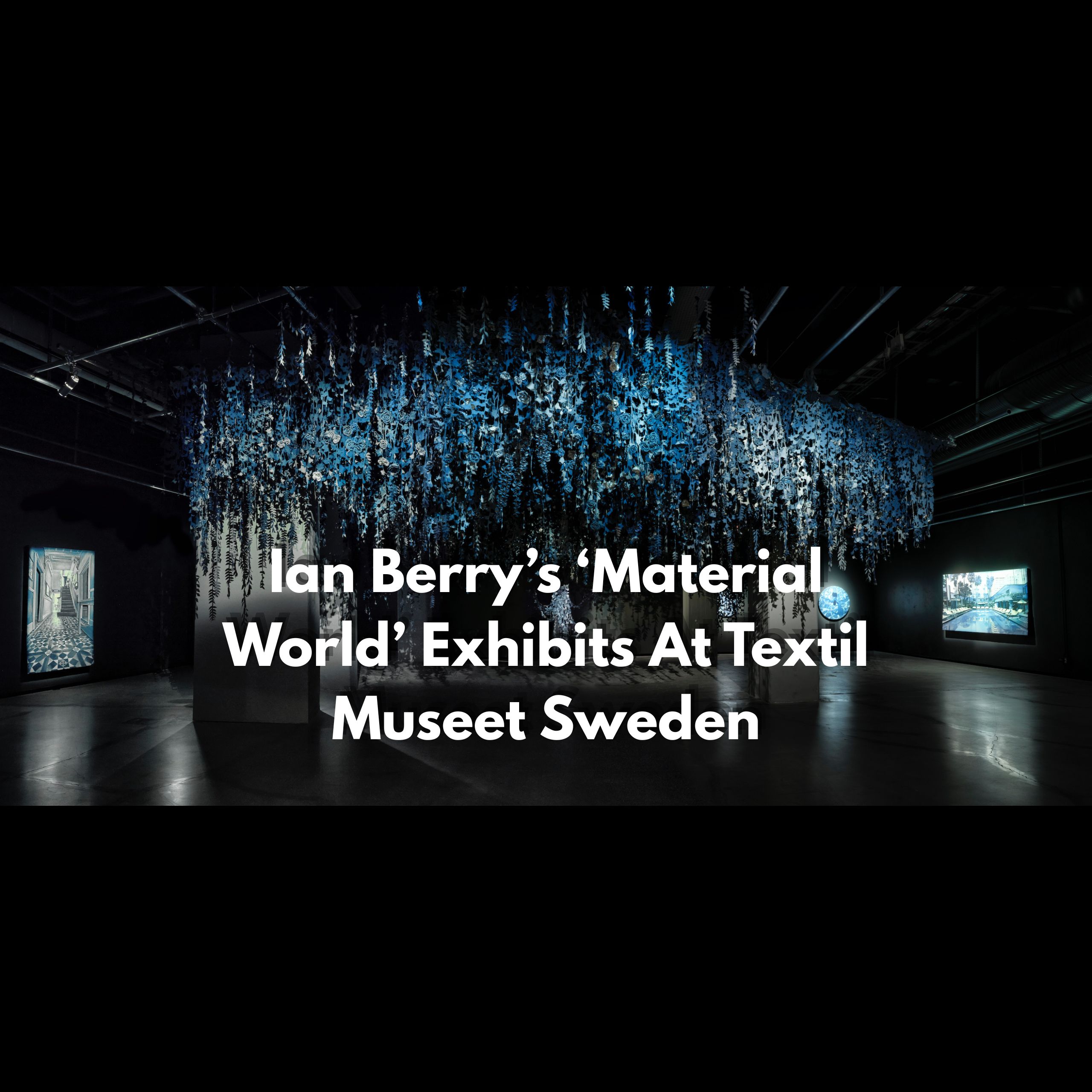 Ian Berry’s ‘Material World’ Exhibits At Textil Museet Sweden