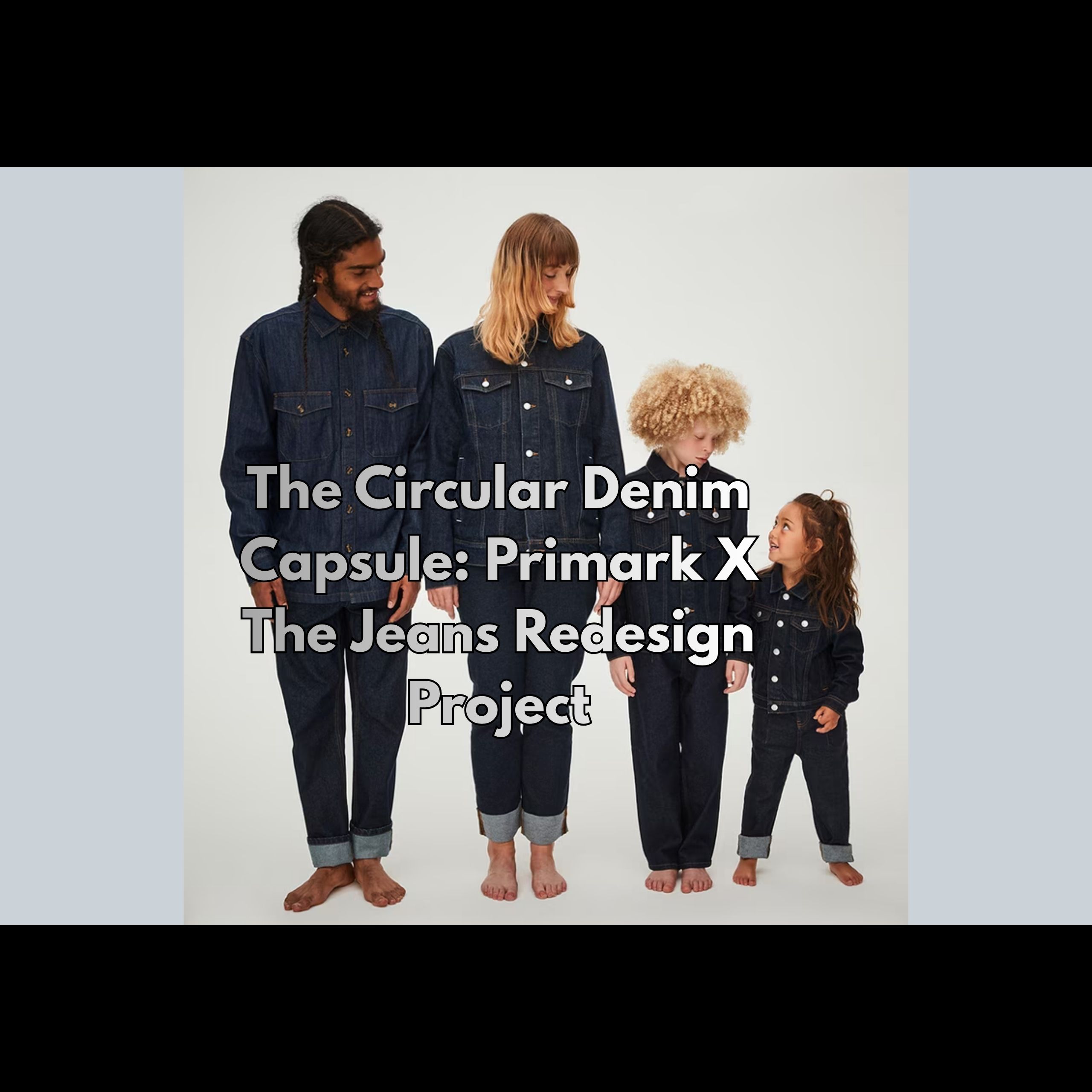 The Circular Denim Capsule: Primark X The Jeans Redesign Project