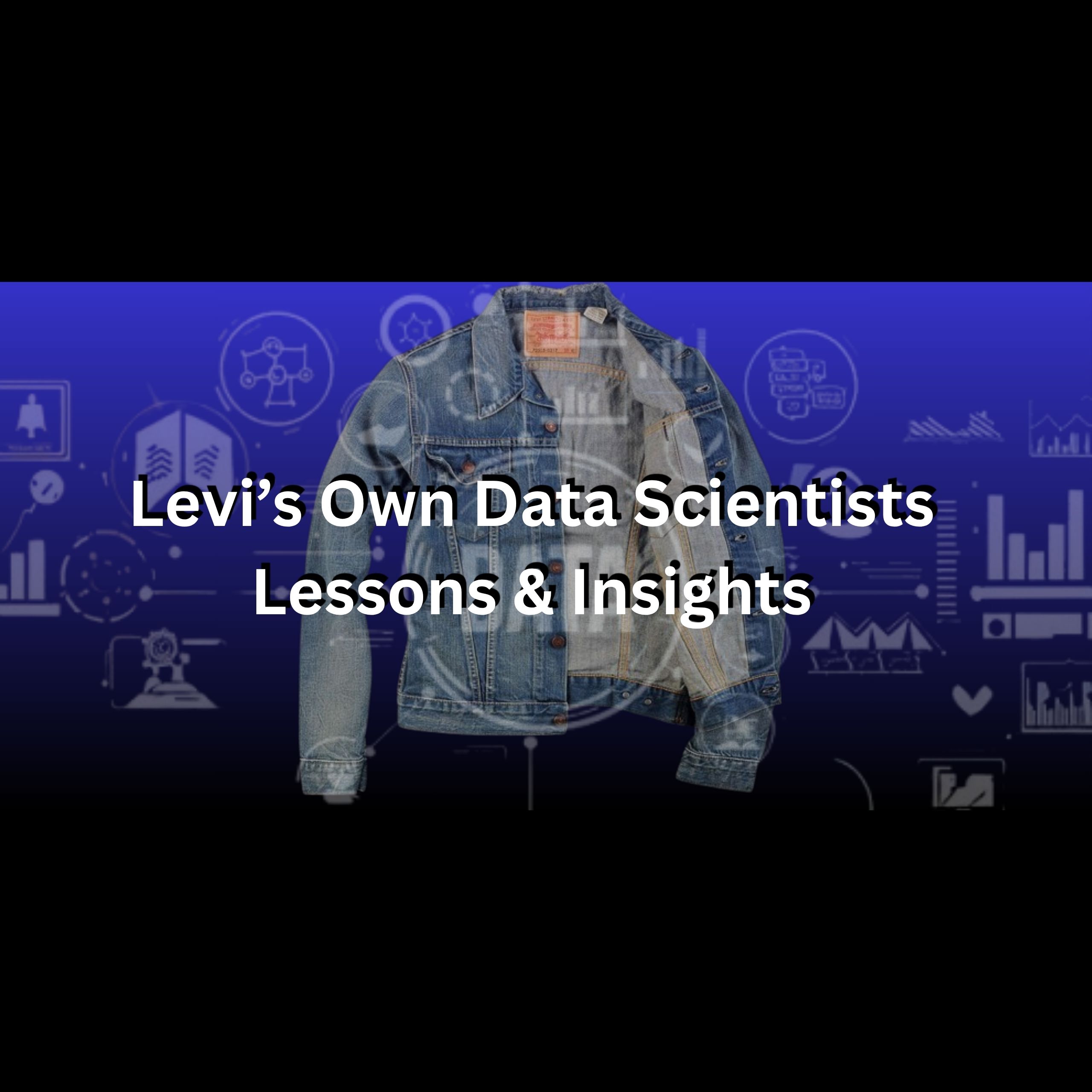 Levi’s Own Data Scientists : Lessons & Insights
