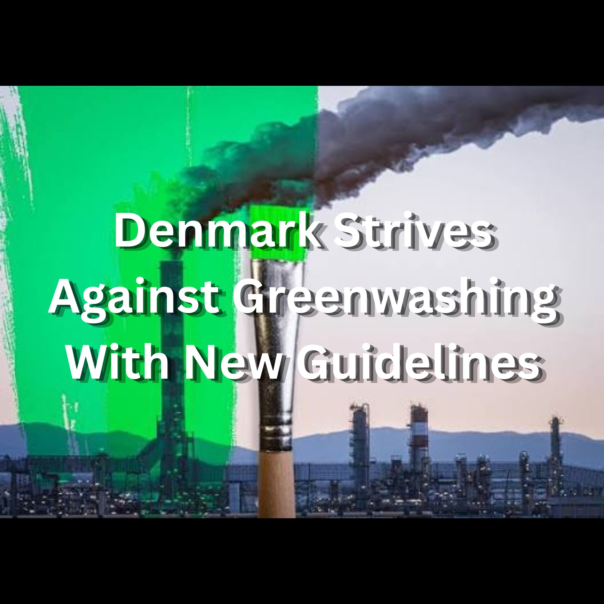Denmark Strives Against Greenwashing With New Guidelines