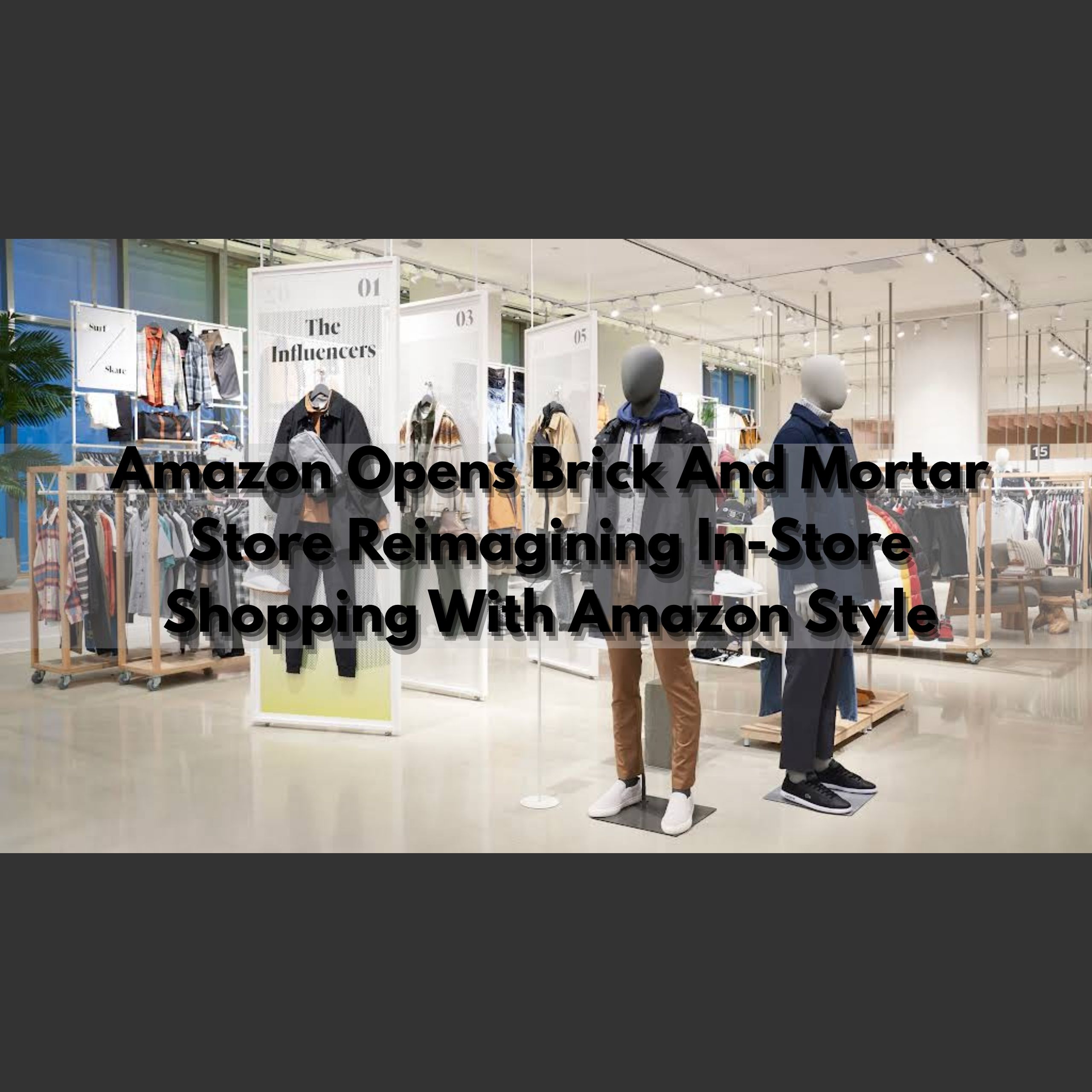 Amazon Opens Brick And Mortar Store Reimagining In-Store Shopping With Amazon Style