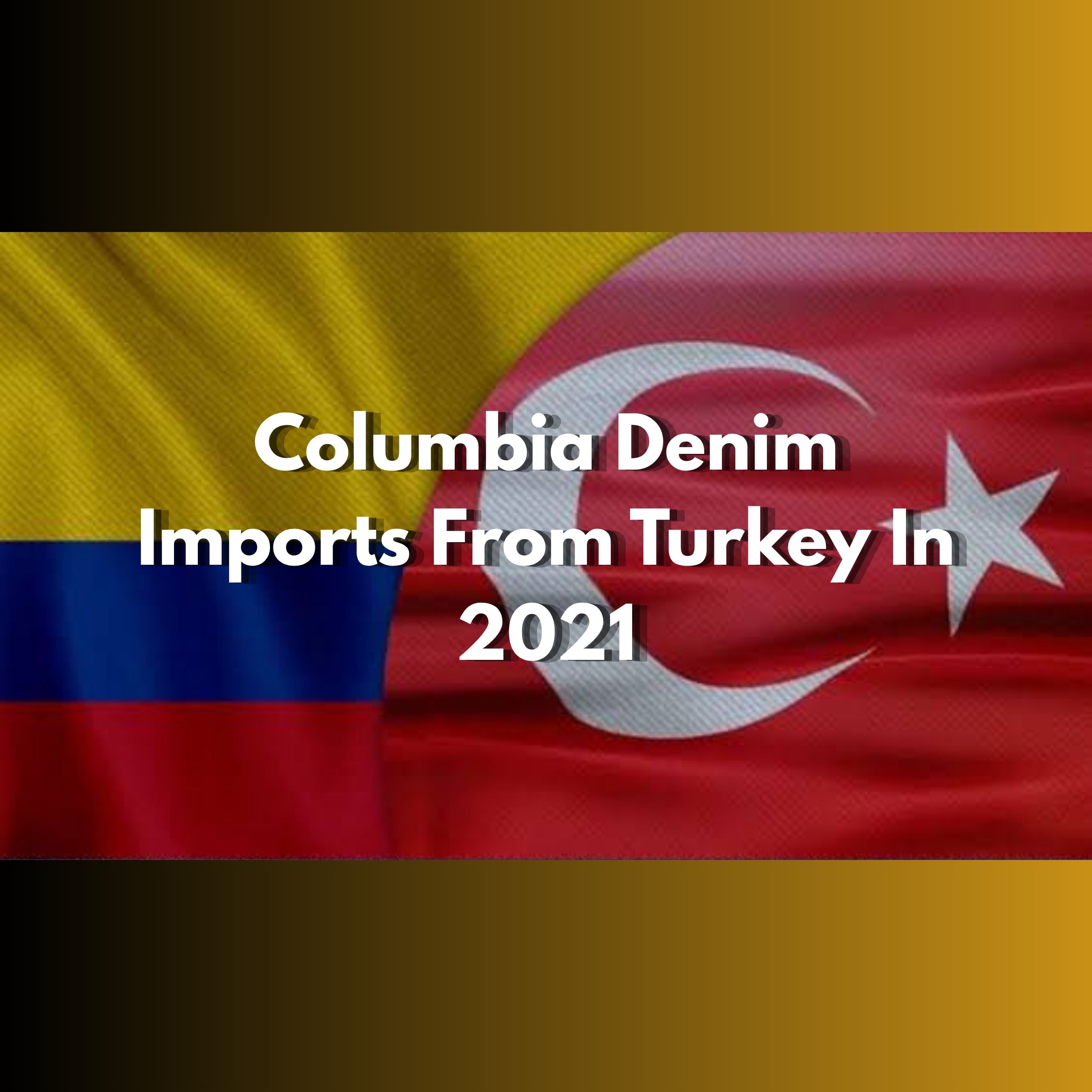 Columbia Denim Imports From Turkey In 2021