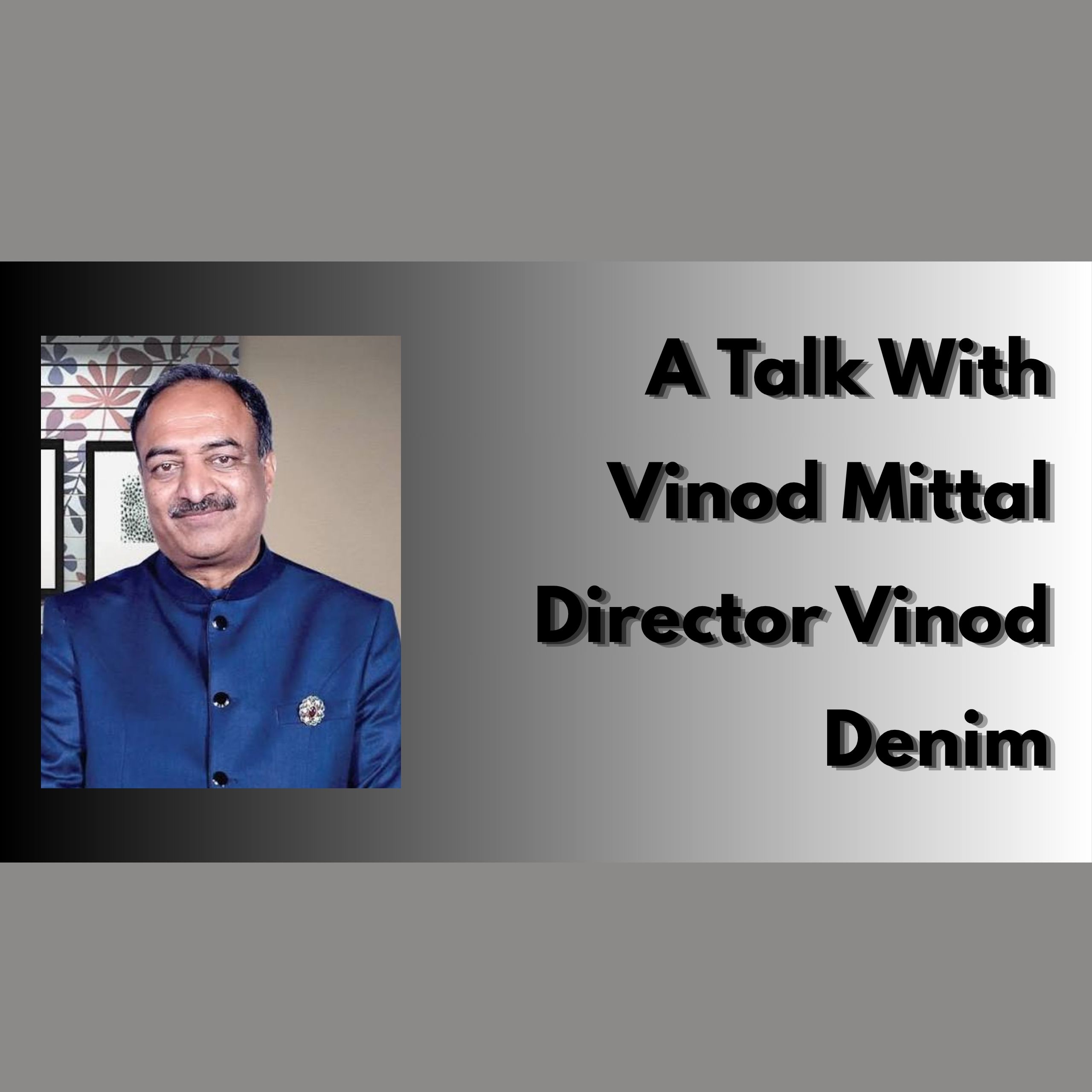 A Talk With Vinod Mittal – Director Vinod Denim
