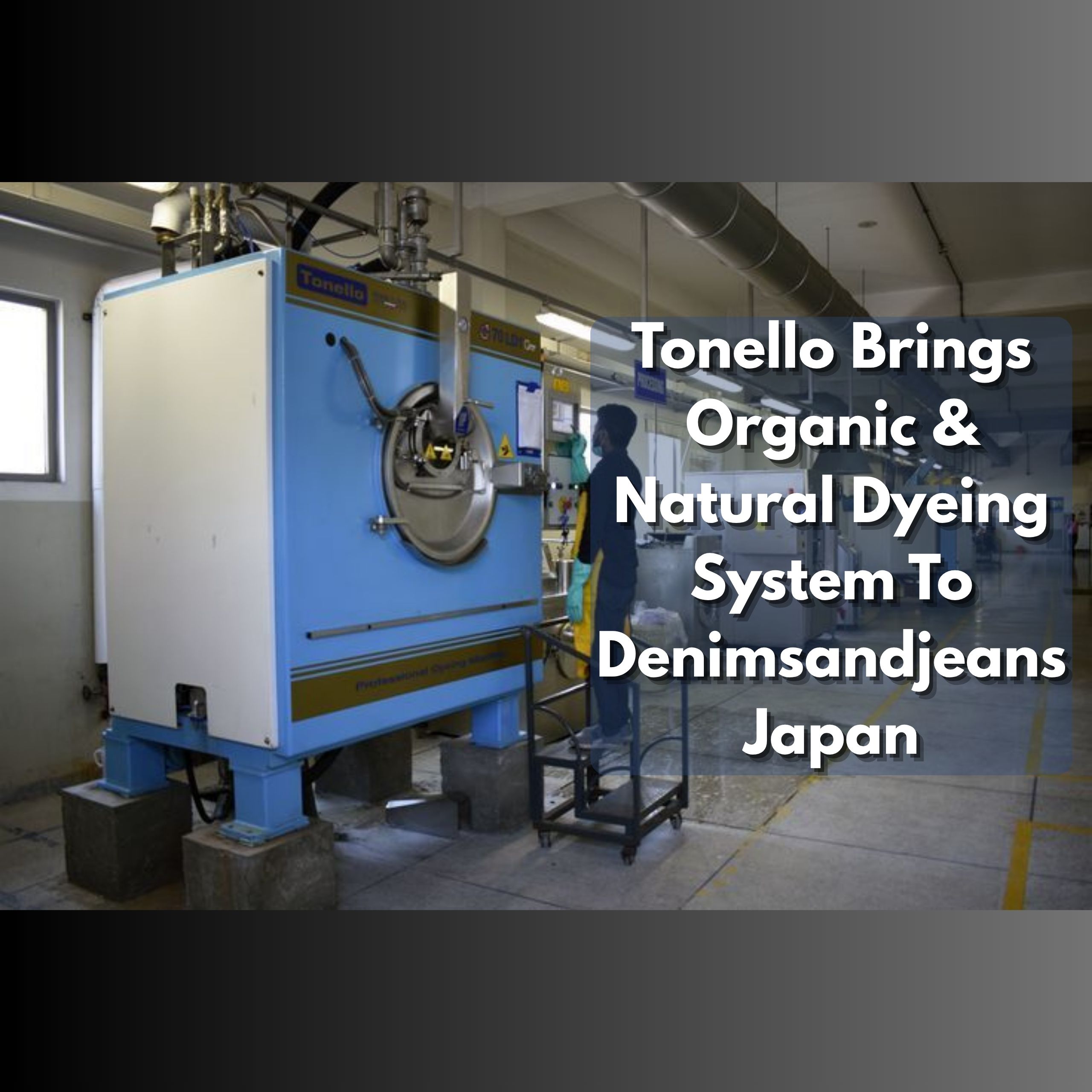 Tonello Brings Organic & Natural Dyeing System To Denimsandjeans Japan