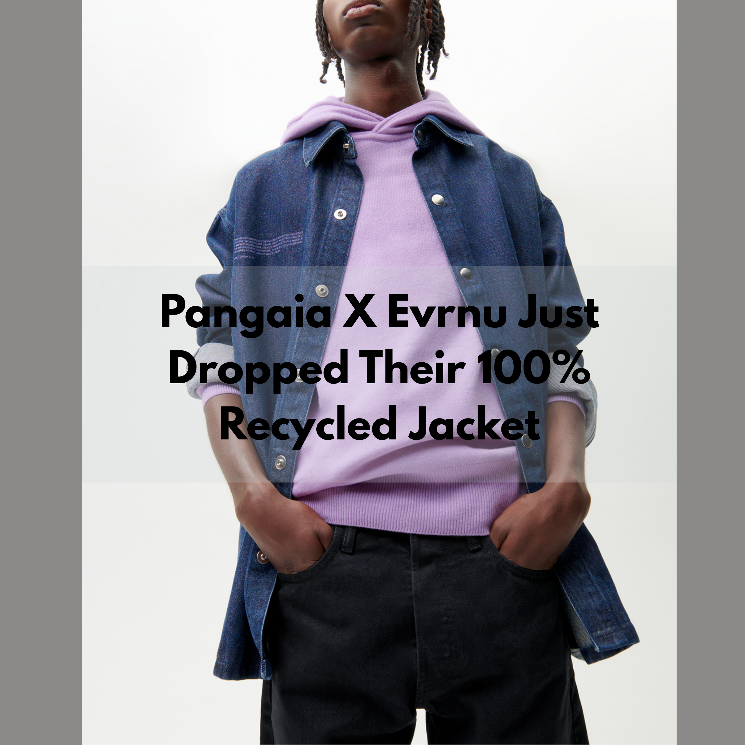Pangaia X Evrnu Just Dropped Their 100% Recycled Jacket