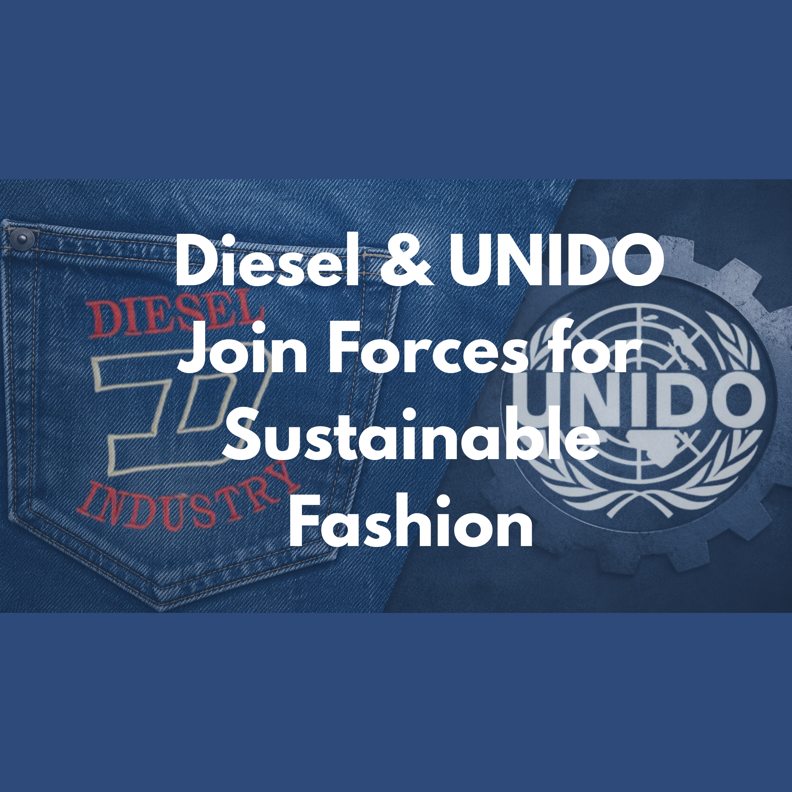 Driving Change: Diesel & UNIDO Join Forces for Sustainable Fashion