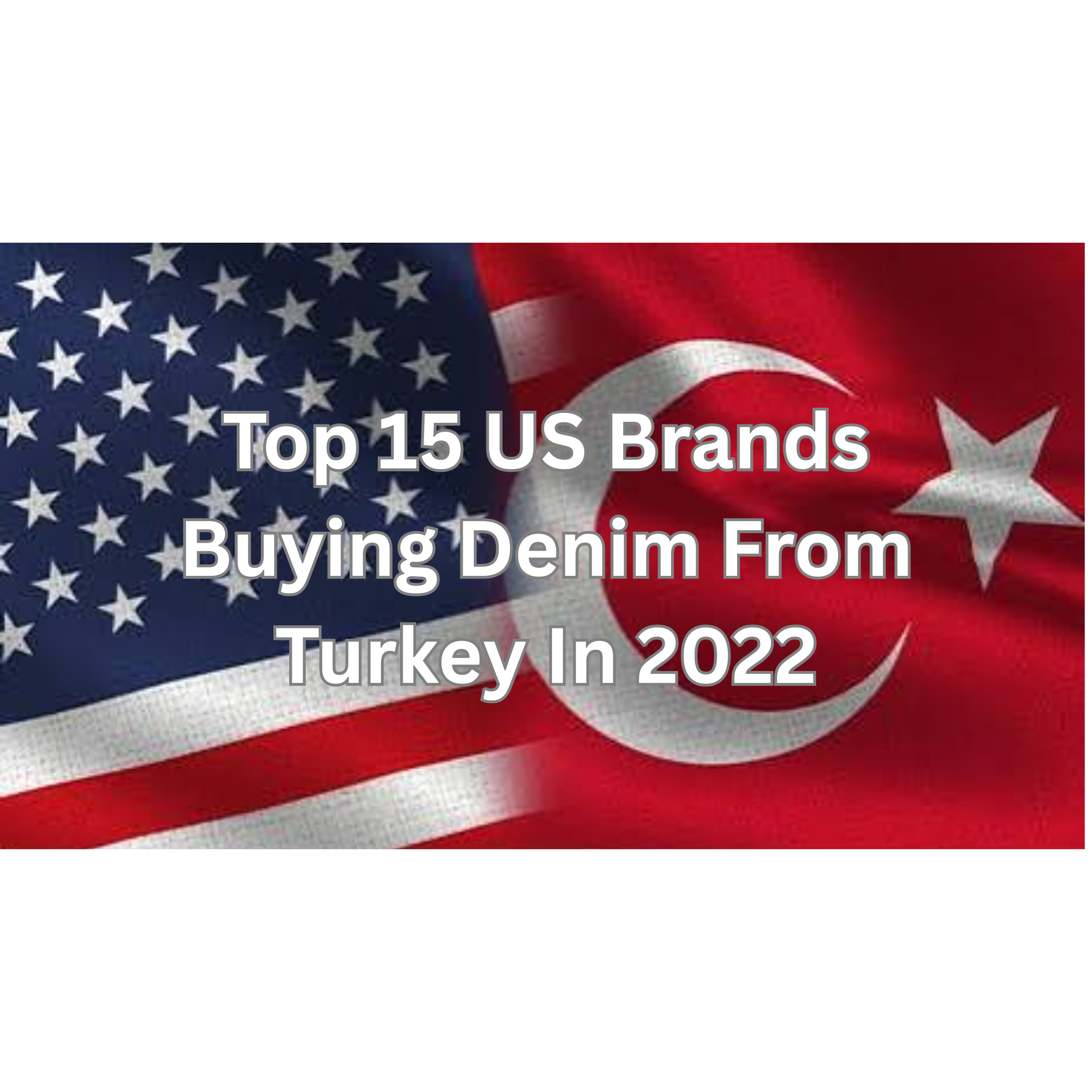 Top 15 US Brands Buying Denim From Turkey In 2022