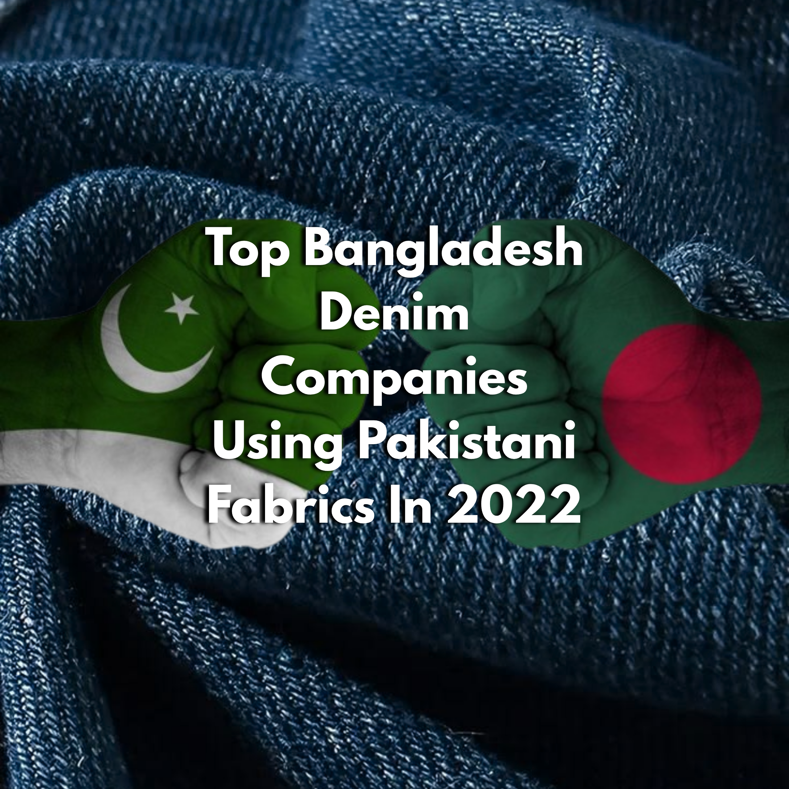 Top Bangladesh Denim Companies Using Pakistani Fabrics In 2022