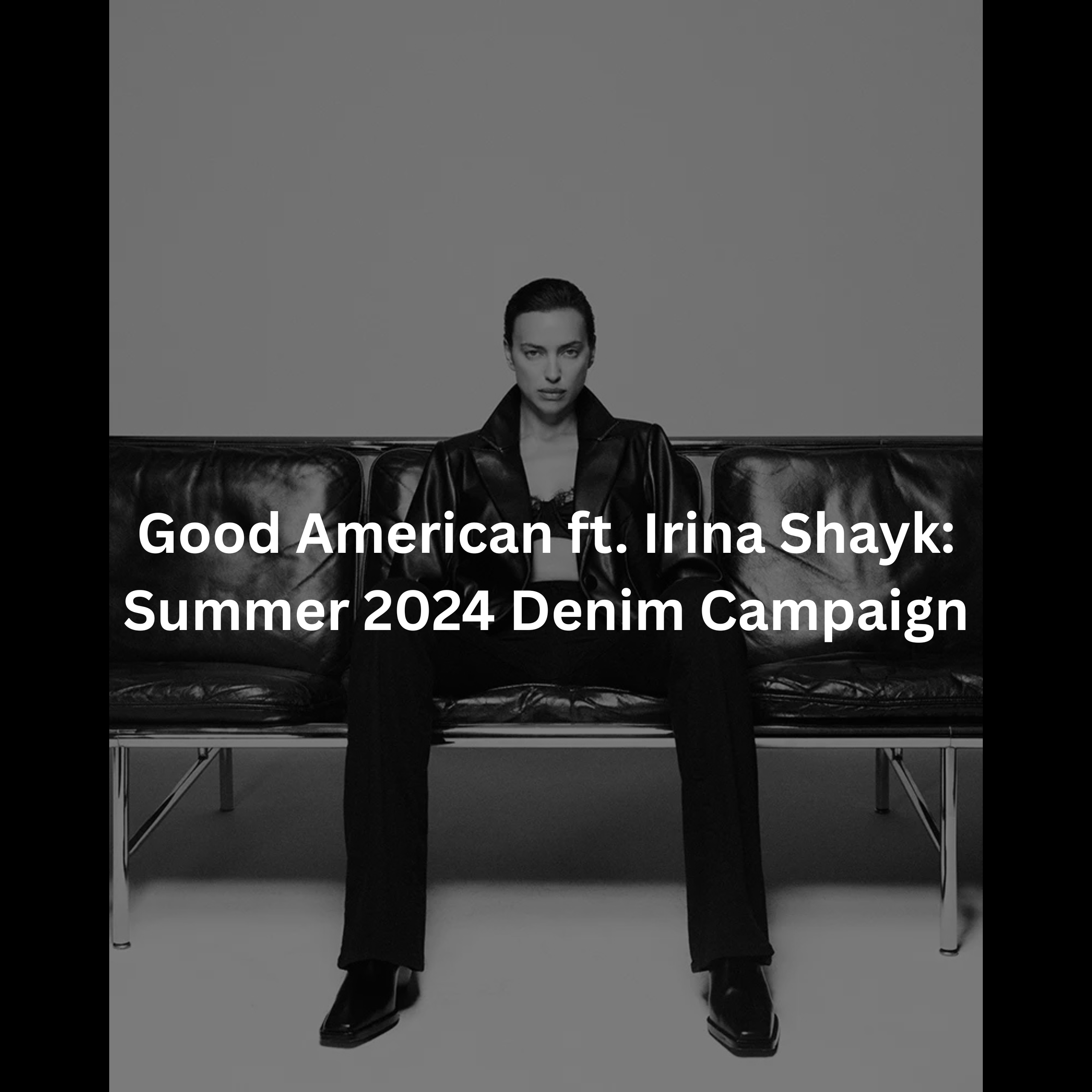 Good American ft. Irina Shayk: Summer 2024 Denim Campaign