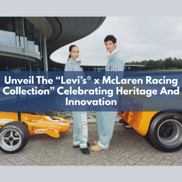 Unveil The “Levi’s® x McLaren Racing Collection” Celebrating Heritage And Innovation