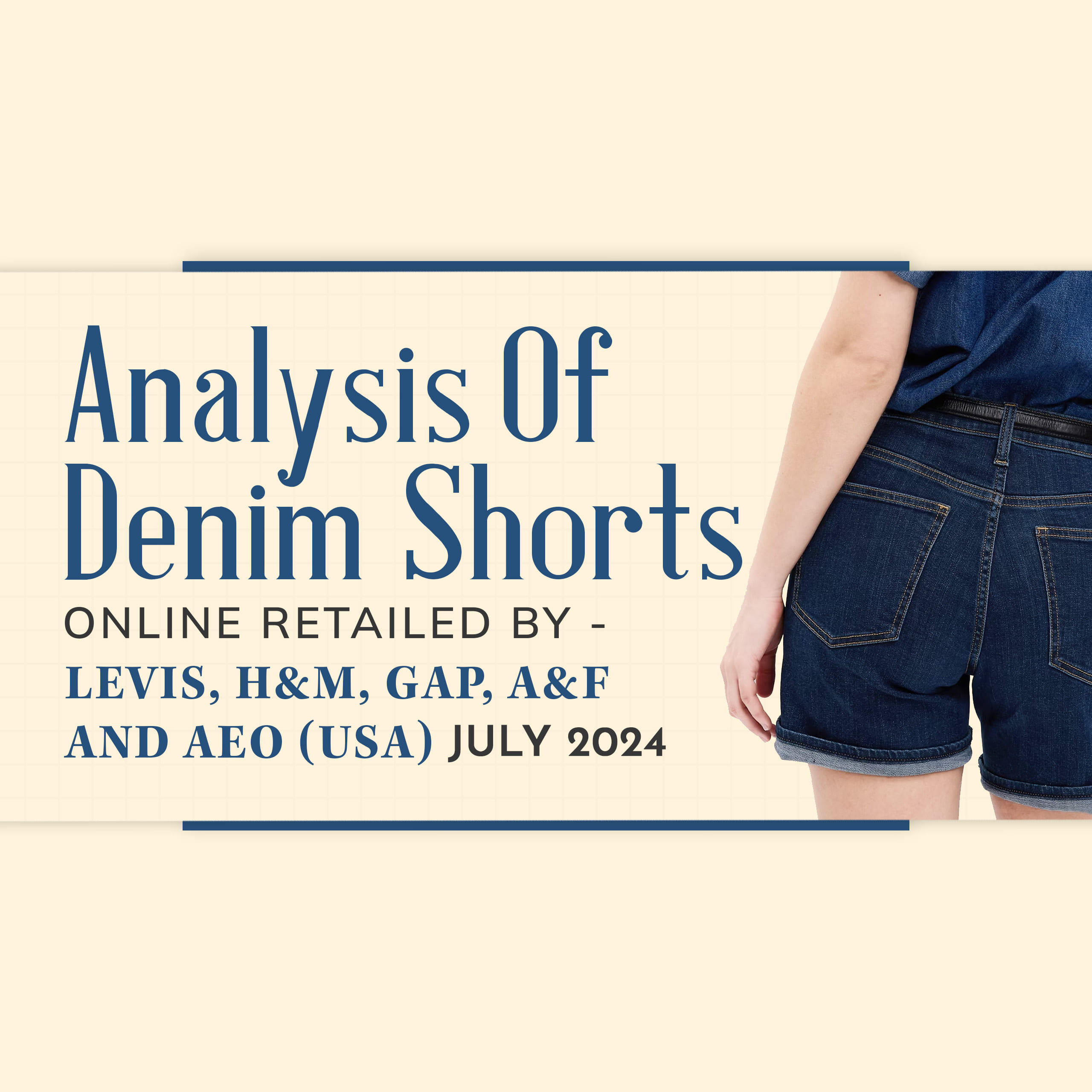 Analysis Of Denim Shorts Online Retailed By – Levis , H&M , Gap , A&F and AEO ( USA ) – July 2024 ( Free Report )