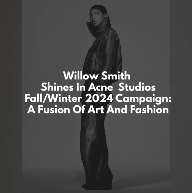 Willow Smith Shines In Acne Studios’ Fall/Winter 2024 Campaign: A Fusion Of Art And Fashion
